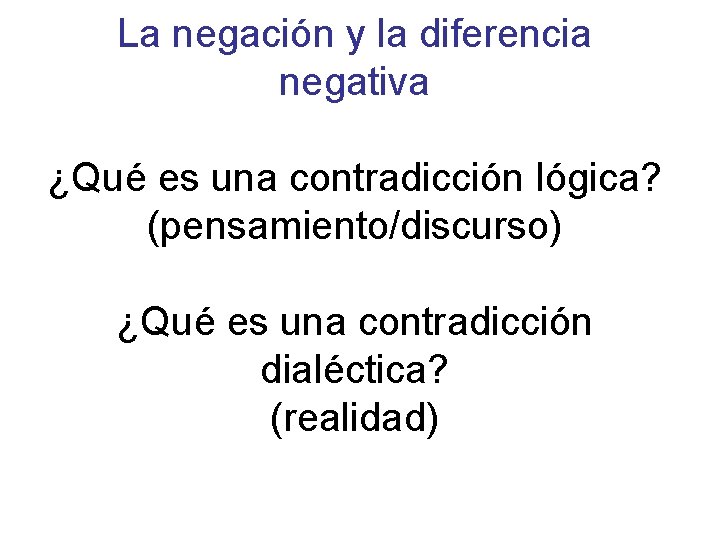 La negación y la diferencia negativa ¿Qué es una contradicción lógica? (pensamiento/discurso) ¿Qué es