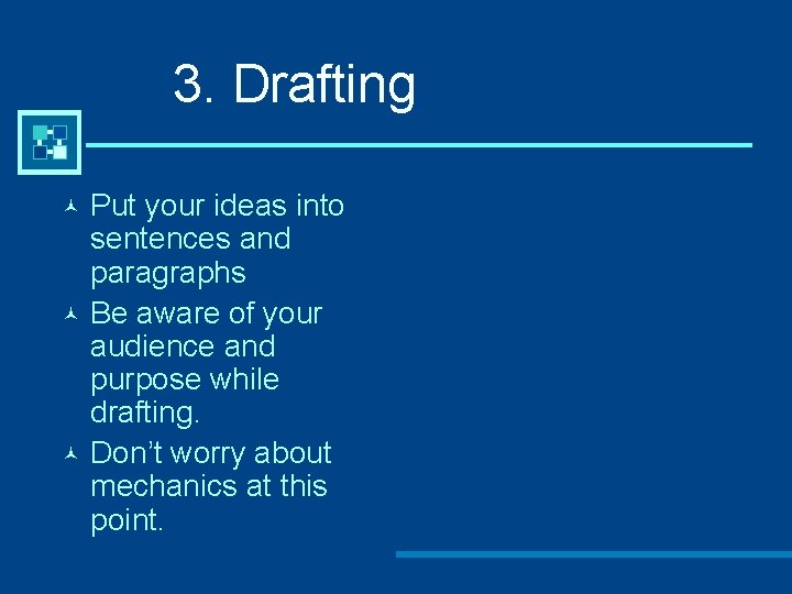 3. Drafting Put your ideas into sentences and paragraphs © Be aware of your