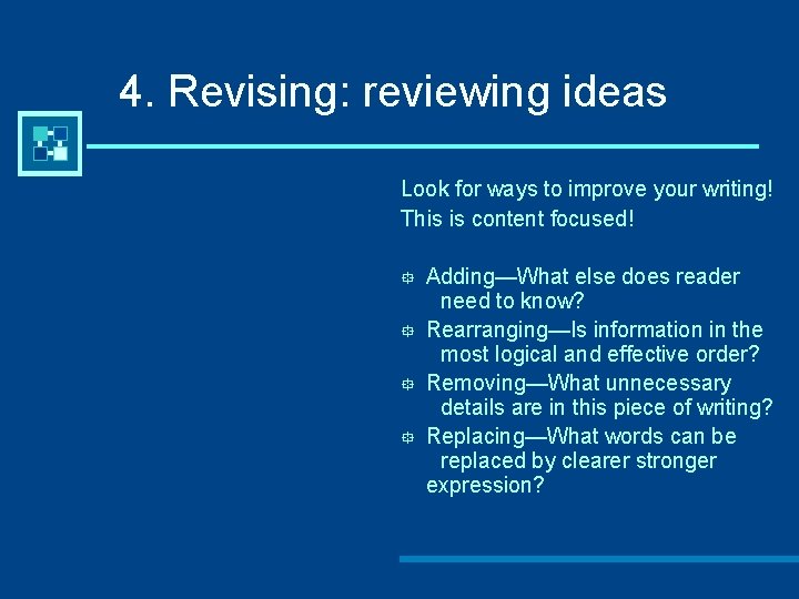 4. Revising: reviewing ideas Look for ways to improve your writing! This is content