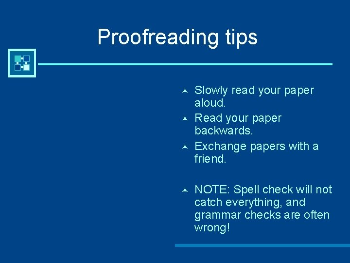 Proofreading tips © © Slowly read your paper aloud. Read your paper backwards. Exchange