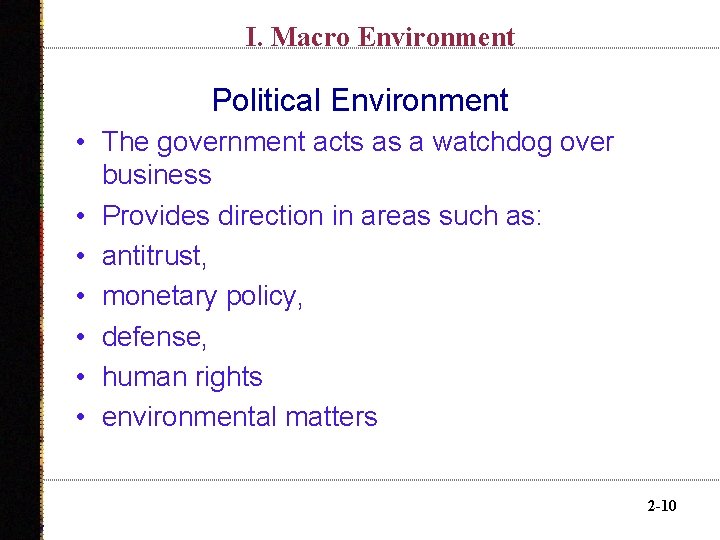 I. Macro Environment Political Environment • The government acts as a watchdog over business