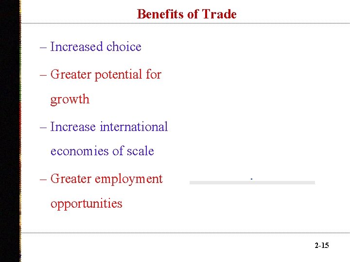 Benefits of Trade – Increased choice – Greater potential for growth – Increase international