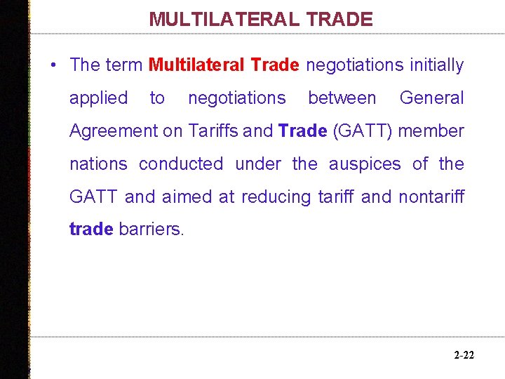 MULTILATERAL TRADE • The term Multilateral Trade negotiations initially applied to negotiations between General