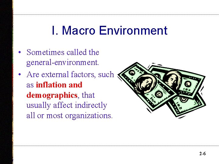 I. Macro Environment • Sometimes called the general-environment. • Are external factors, such as