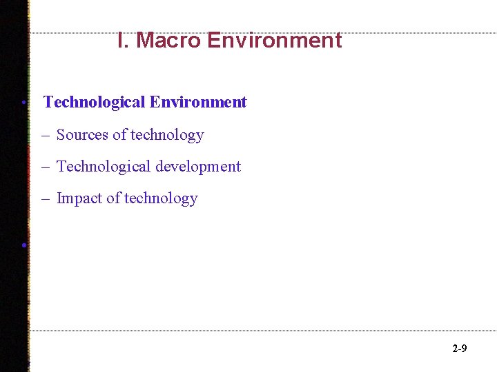 I. Macro Environment • Technological Environment – Sources of technology – Technological development –