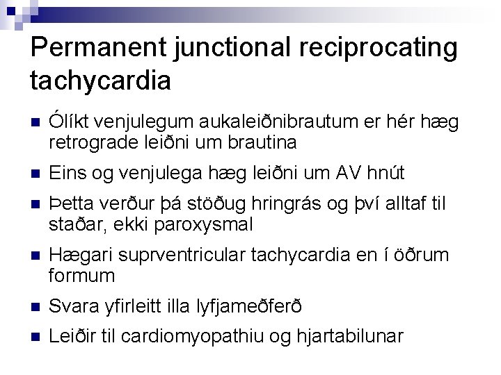 Permanent junctional reciprocating tachycardia n Ólíkt venjulegum aukaleiðnibrautum er hér hæg retrograde leiðni um