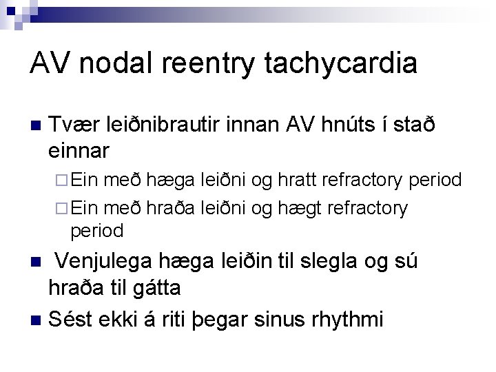 AV nodal reentry tachycardia n Tvær leiðnibrautir innan AV hnúts í stað einnar ¨