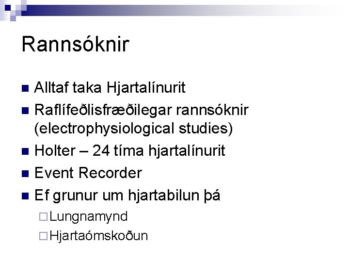 Rannsóknir Alltaf taka Hjartalínurit n Raflífeðlisfræðilegar rannsóknir (electrophysiological studies) n Holter – 24 tíma