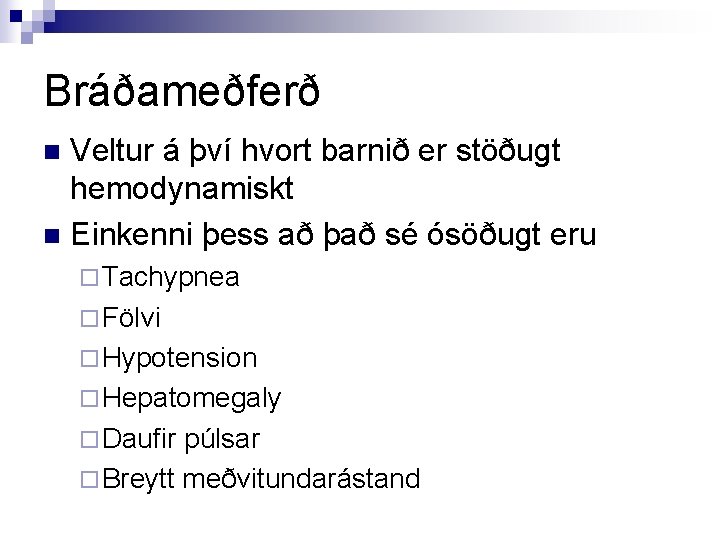 Bráðameðferð Veltur á því hvort barnið er stöðugt hemodynamiskt n Einkenni þess að það