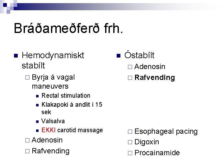 Bráðameðferð frh. n Hemodynamiskt stabílt ¨ Byrja á vagal maneuvers n n Rectal stimulation