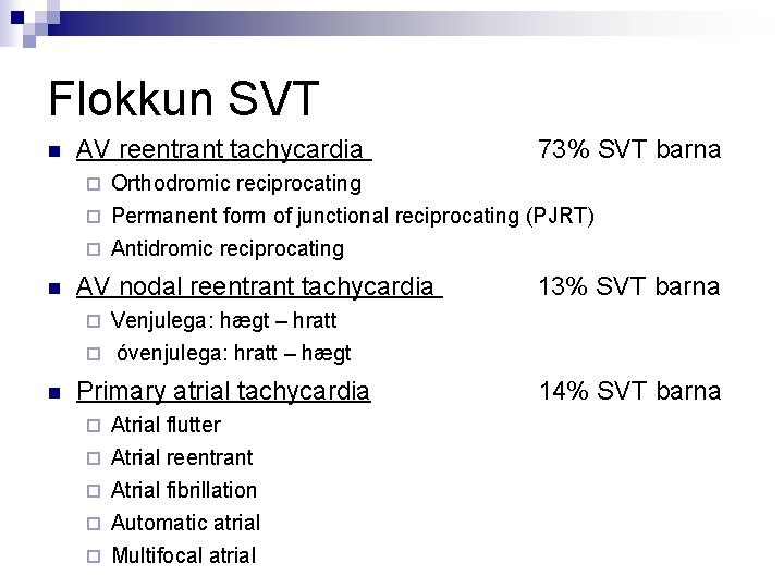 Flokkun SVT n AV reentrant tachycardia 73% SVT barna Orthodromic reciprocating ¨ Permanent form
