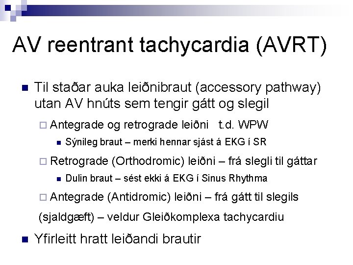 AV reentrant tachycardia (AVRT) n Til staðar auka leiðnibraut (accessory pathway) utan AV hnúts