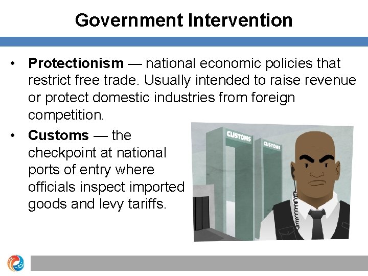 Government Intervention • Protectionism — national economic policies that restrict free trade. Usually intended