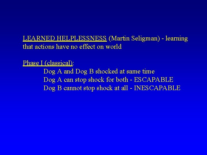 LEARNED HELPLESSNESS (Martin Seligman) - learning that actions have no effect on world Phase