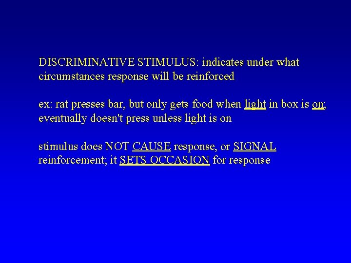 DISCRIMINATIVE STIMULUS: indicates under what circumstances response will be reinforced ex: rat presses bar,