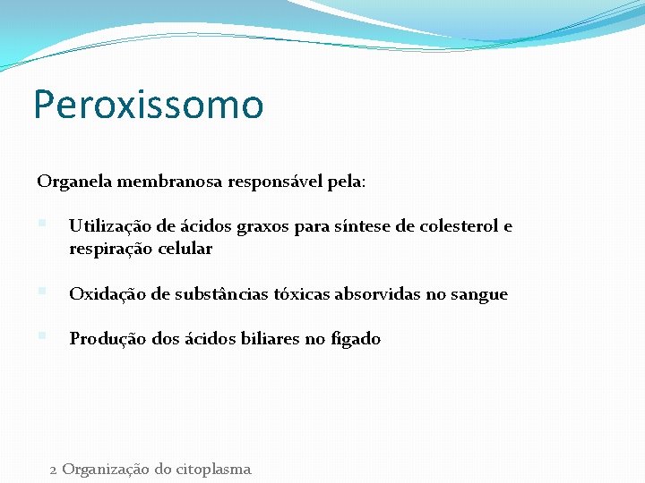 Peroxissomo Organela membranosa responsável pela: § Utilização de ácidos graxos para síntese de colesterol