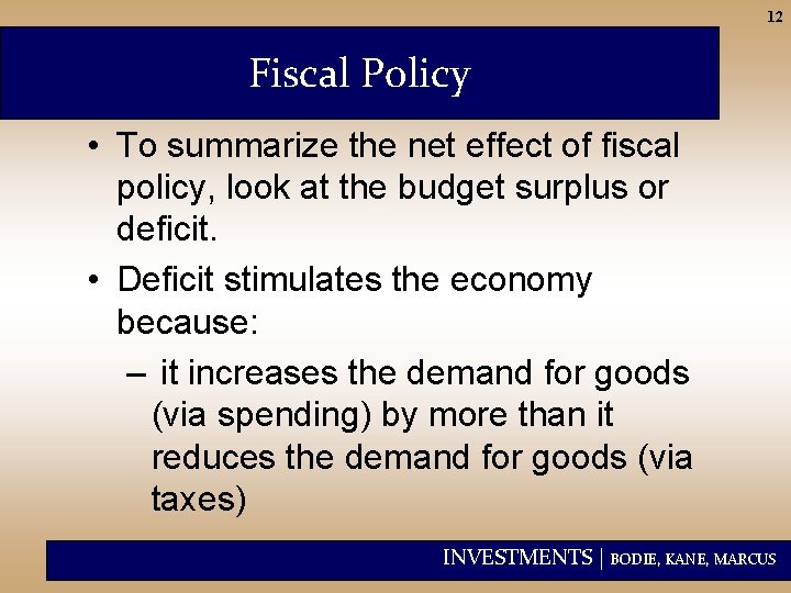 12 Fiscal Policy • To summarize the net effect of fiscal policy, look at