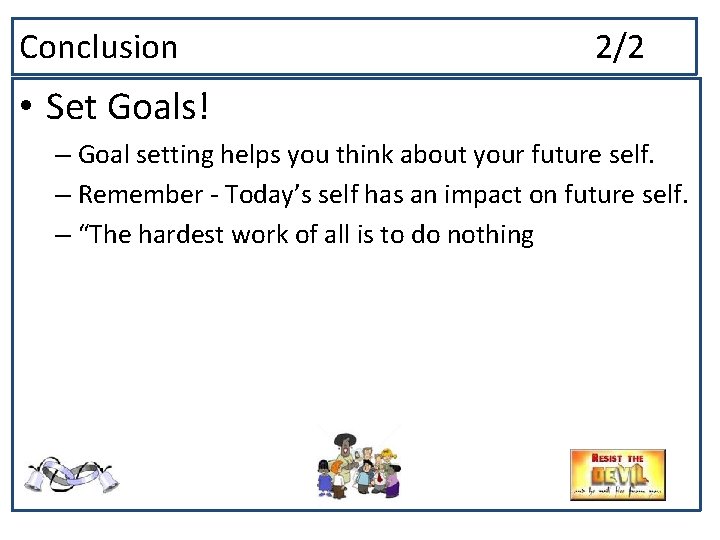 Conclusion 2/2 • Set Goals! – Goal setting helps you think about your future