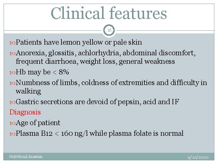 Clinical features 16 Patients have lemon yellow or pale skin Anorexia, glossitis, achlorhydria, abdominal