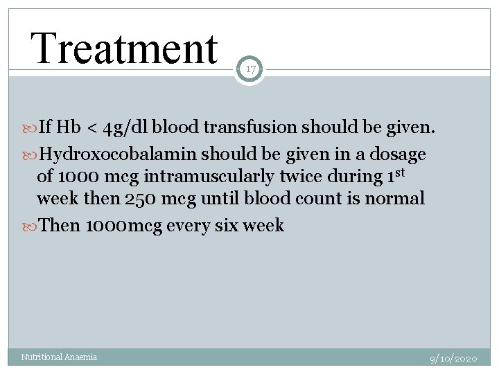 Treatment 17 If Hb < 4 g/dl blood transfusion should be given. Hydroxocobalamin should