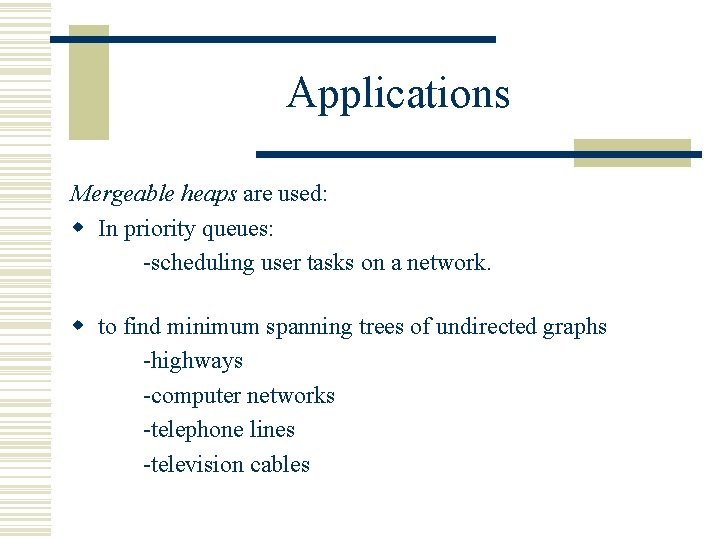 Applications Mergeable heaps are used: w In priority queues: -scheduling user tasks on a