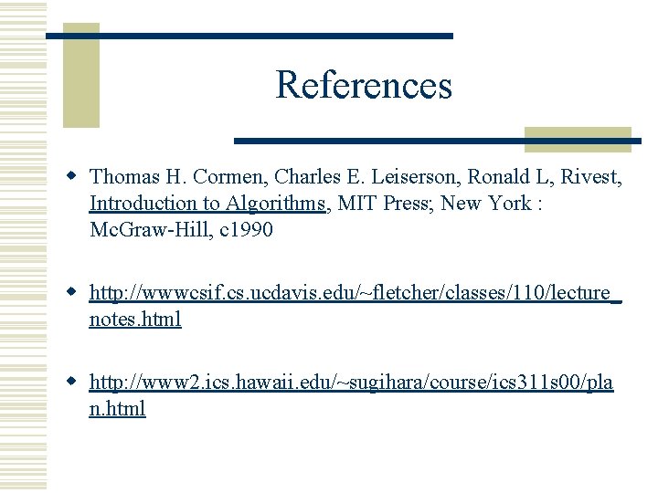 References w Thomas H. Cormen, Charles E. Leiserson, Ronald L, Rivest, Introduction to Algorithms,