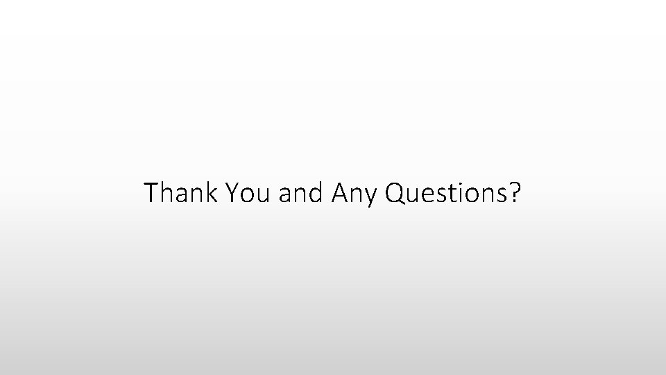 Thank You and Any Questions? 