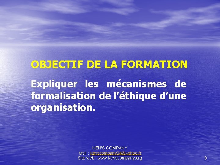 OBJECTIF DE LA FORMATION Expliquer les mécanismes de formalisation de l’éthique d’une organisation. KEN'S