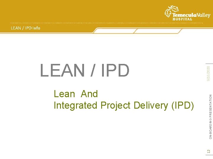 ON-BOARDING PRESENTATION Lean And Integrated Project Delivery (IPD) 12 LEAN / IPD 9/10/2020 LEAN
