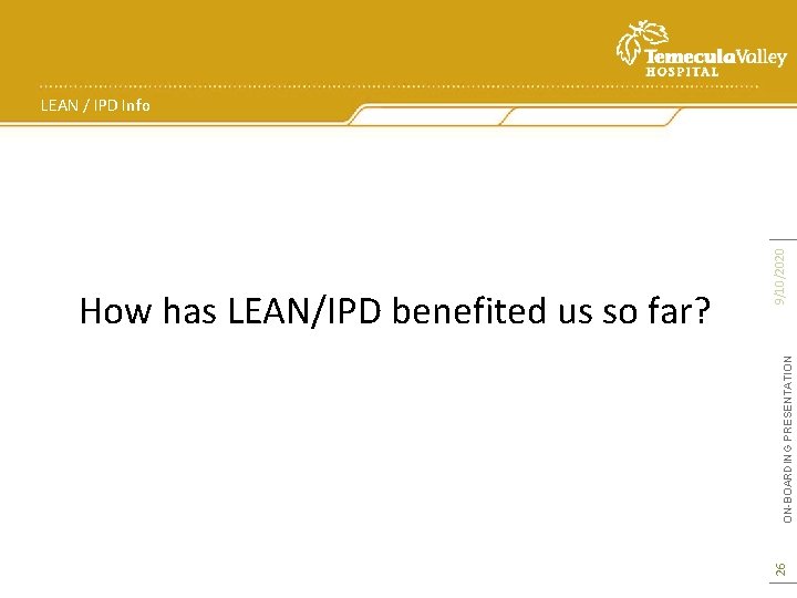 ON-BOARDING PRESENTATION 26 How has LEAN/IPD benefited us so far? 9/10/2020 LEAN / IPD
