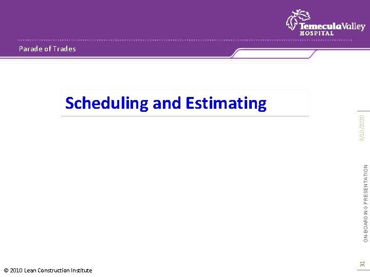 Parade of Trades © 2010 Lean Construction Institute 31 ON-BOARDING PRESENTATION 9/10/2020 Scheduling and