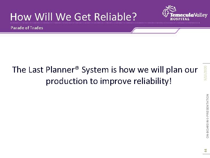 How Will We Get Reliable? ON-BOARDING PRESENTATION 44 The Last Planner® System is how