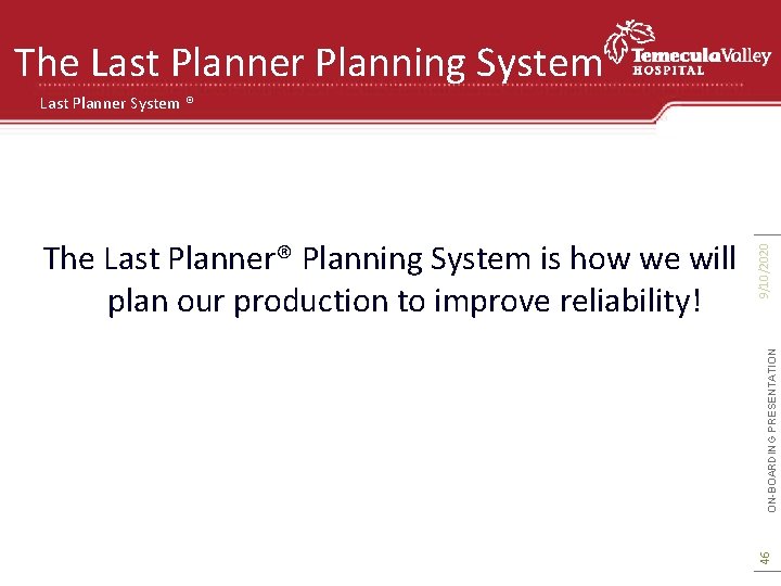 The Last Planner Planning System ON-BOARDING PRESENTATION 46 The Last Planner® Planning System is