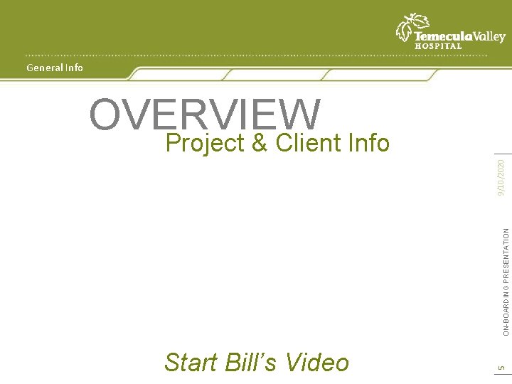 General Info OVERVIEW Start Bill’s Video 5 ON-BOARDING PRESENTATION 9/10/2020 Project & Client Info