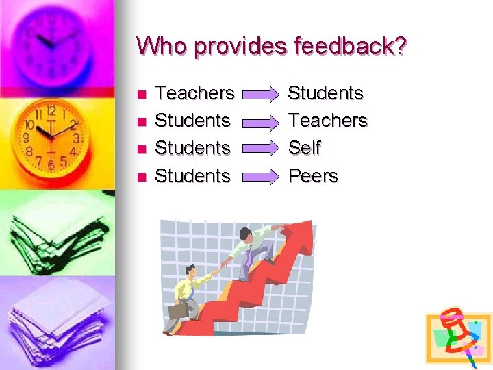 Who provides feedback? n n Teachers Students Teachers Students Self Students Peers 