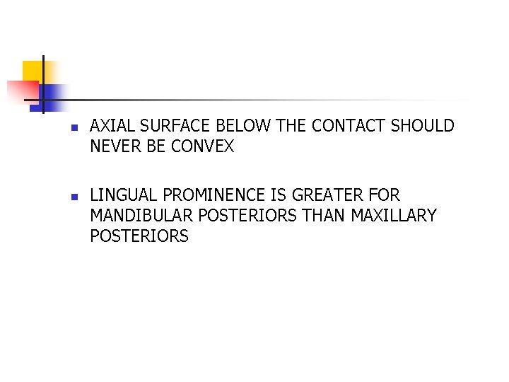 n n AXIAL SURFACE BELOW THE CONTACT SHOULD NEVER BE CONVEX LINGUAL PROMINENCE IS
