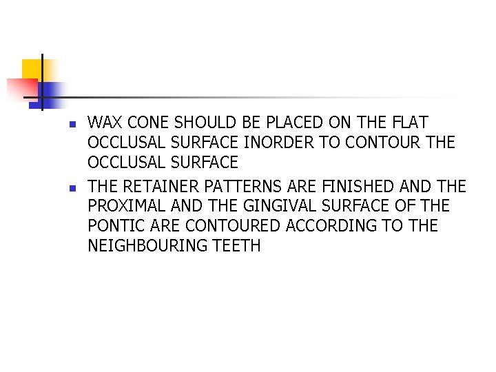 n n WAX CONE SHOULD BE PLACED ON THE FLAT OCCLUSAL SURFACE INORDER TO