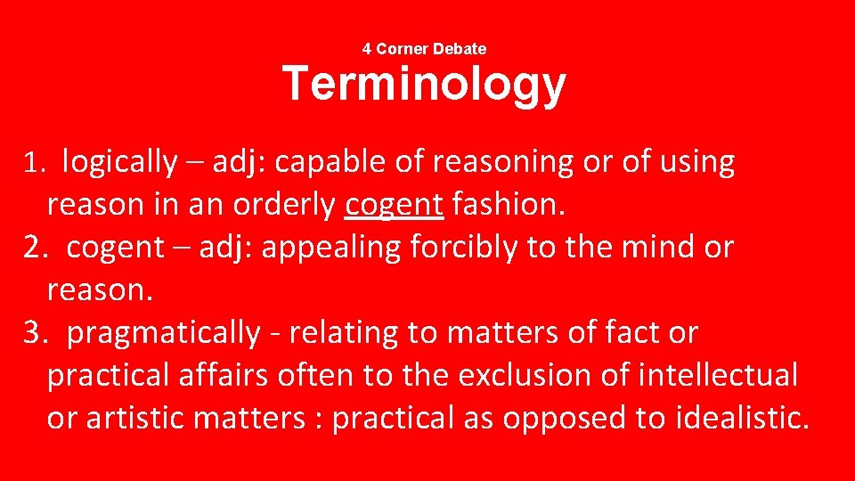 4 Corner Debate Terminology 1. logically – adj: capable of reasoning or of using