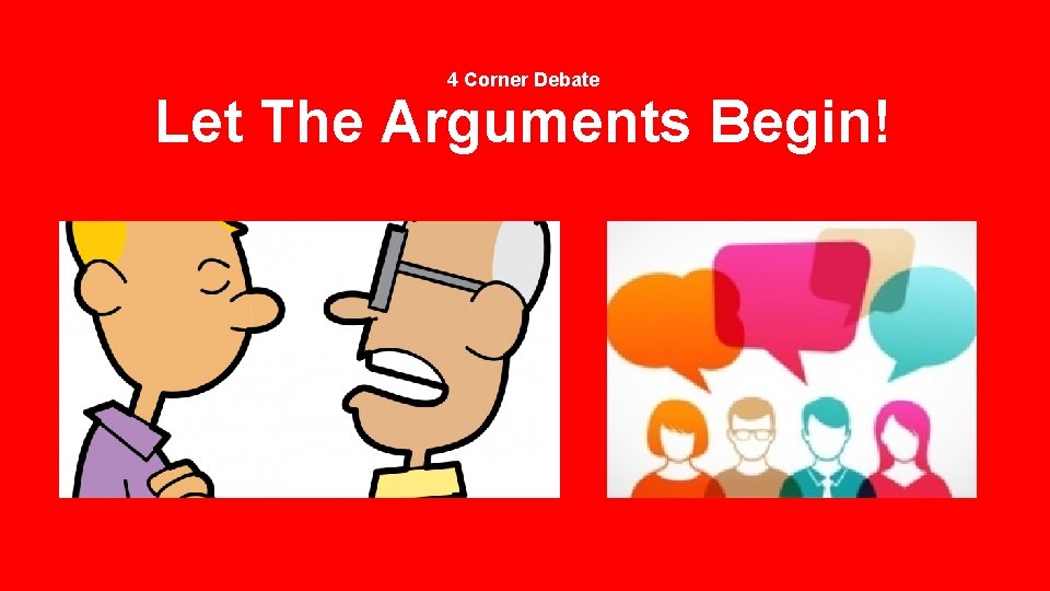 4 Corner Debate Let The Arguments Begin! 