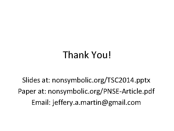 Thank You! Slides at: nonsymbolic. org/TSC 2014. pptx Paper at: nonsymbolic. org/PNSE-Article. pdf Email: