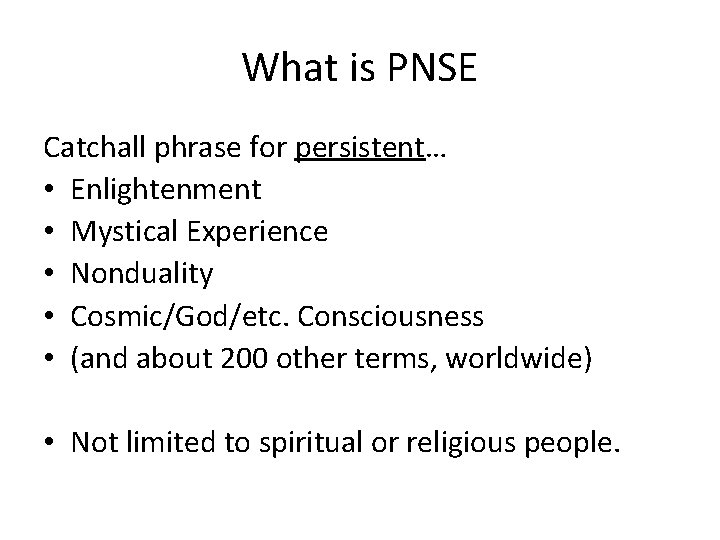 What is PNSE Catchall phrase for persistent… • Enlightenment • Mystical Experience • Nonduality