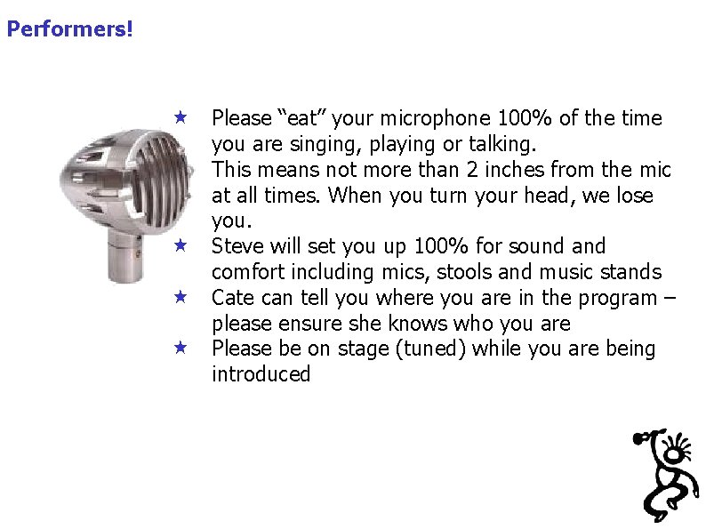 Performers! « Please “eat” your microphone 100% of the time you are singing, playing