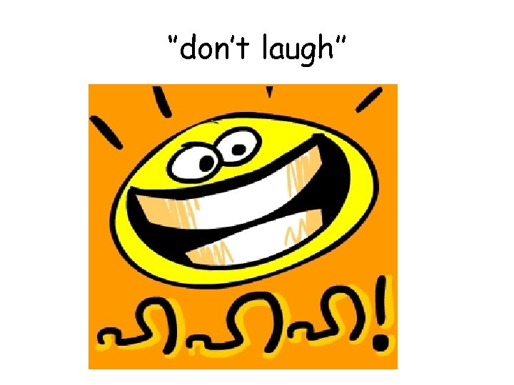 ‘’don’t laugh’’ 