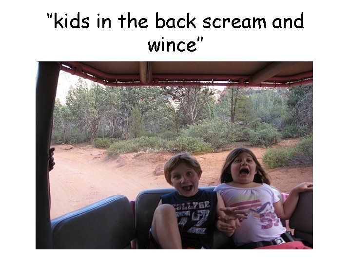 ‘’kids in the back scream and wince’’ 