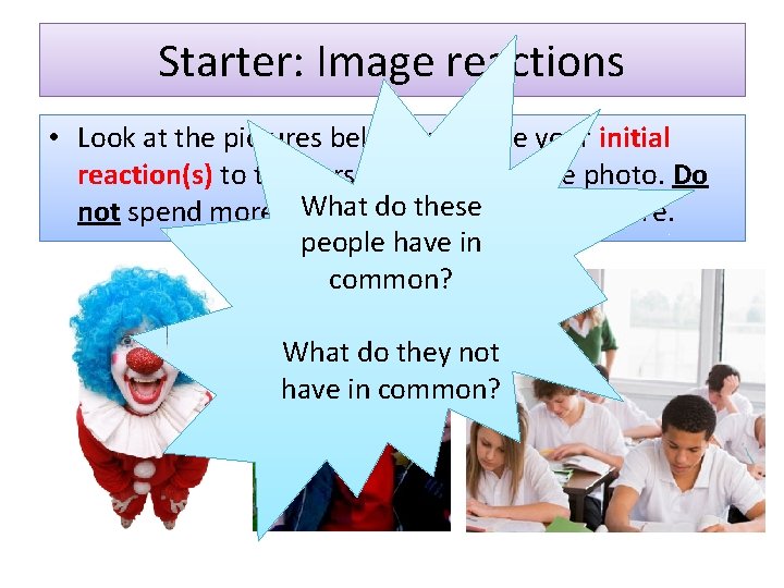 Starter: Image reactions • Look at the pictures below and state your initial reaction(s)