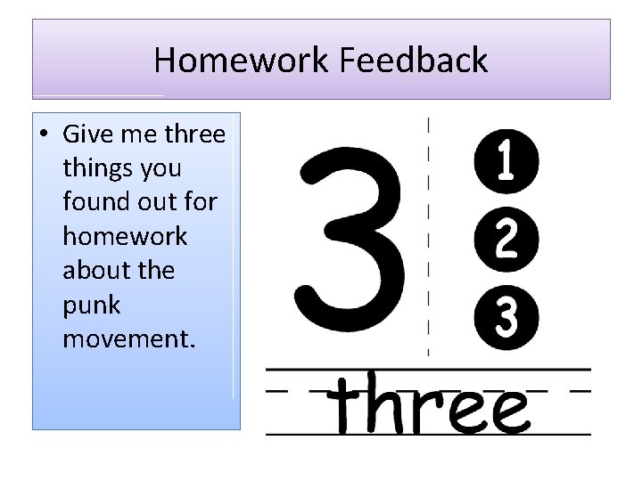 Homework Feedback • Give me three things you found out for homework about the