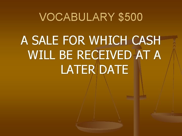 VOCABULARY $500 A SALE FOR WHICH CASH WILL BE RECEIVED AT A LATER DATE