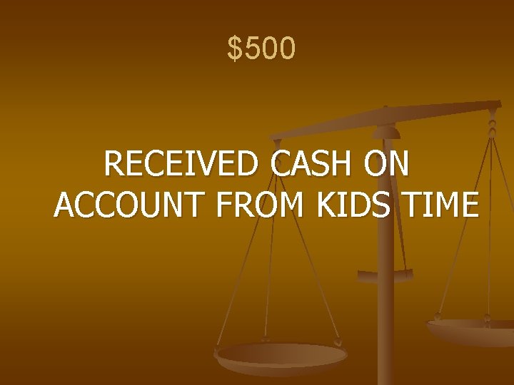 $500 RECEIVED CASH ON ACCOUNT FROM KIDS TIME 