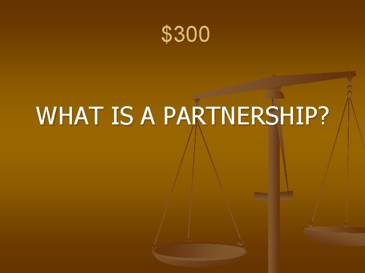 $300 WHAT IS A PARTNERSHIP? 