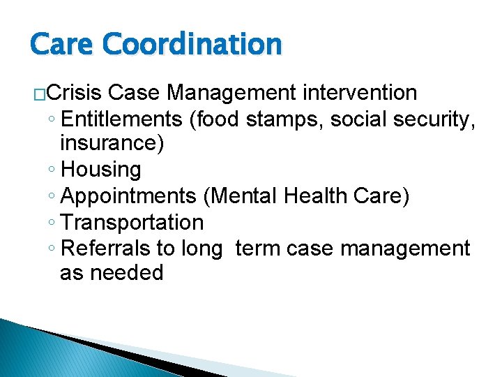 Care Coordination �Crisis Case Management intervention ◦ Entitlements (food stamps, social security, insurance) ◦